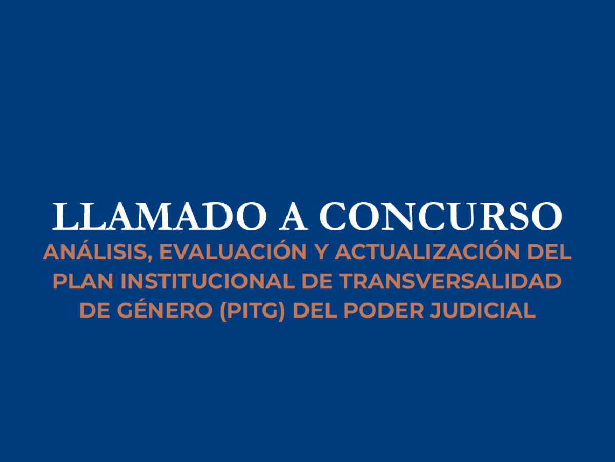 Llamado a Concurso para el “Análisis, evaluación y actualización del Plan Institucional de Transversalidad de Género (PITG) del Poder Judicial”.